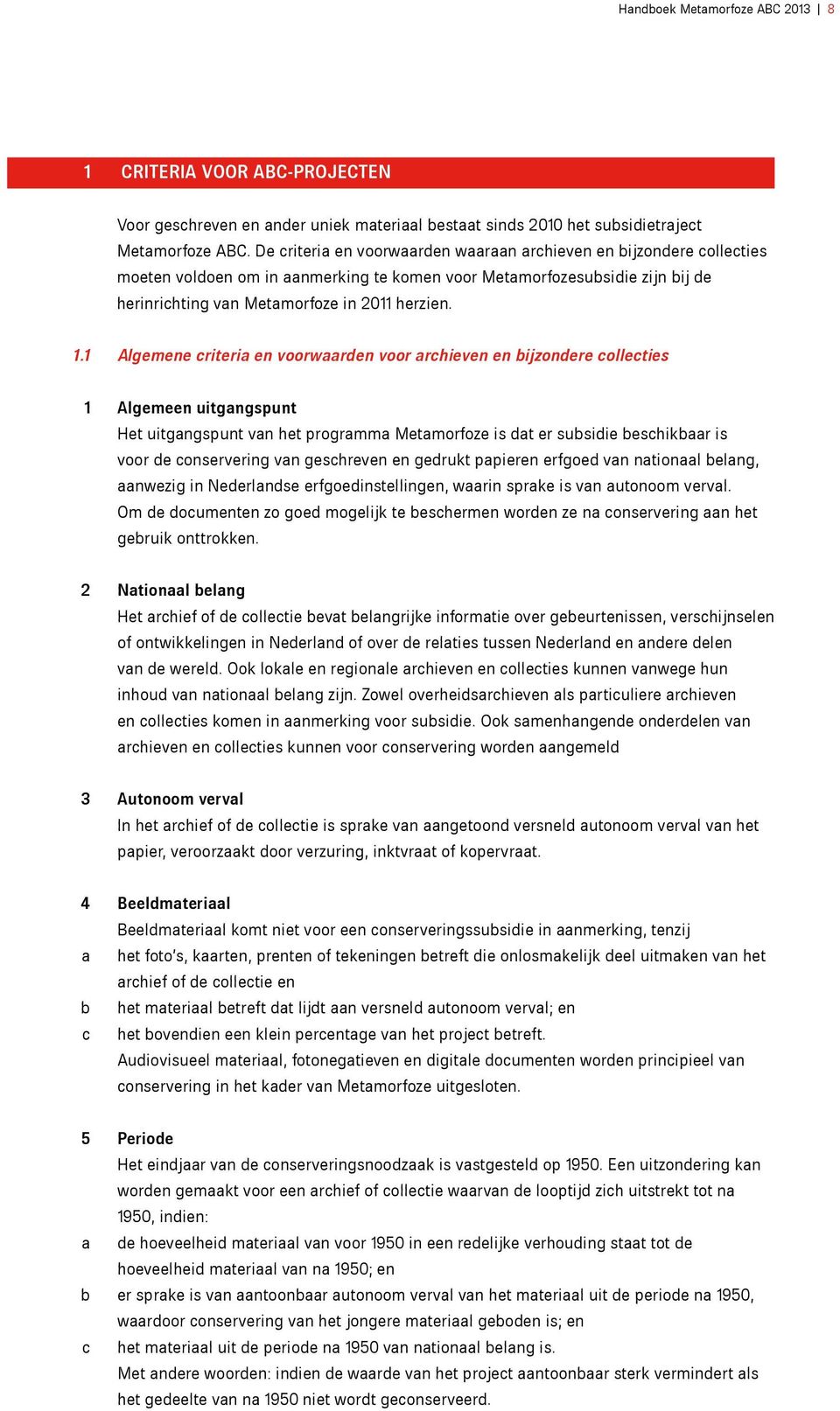 1 Algemene criteria en voorwaarden voor archieven en bijzondere collecties 1 Algemeen uitgangspunt Het uitgangspunt van het programma Metamorfoze is dat er subsidie beschikbaar is voor de