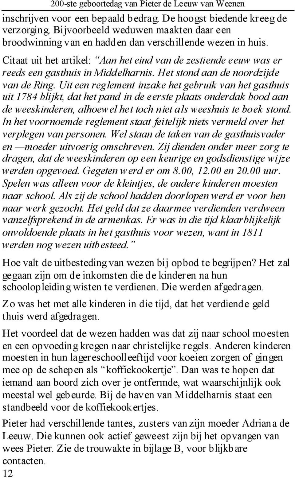 Uit een reglement inzake het gebruik van het gasthuis uit 1784 blijkt, dat het pand in de eerste plaats onderdak bood aan de weeskinderen, alhoewel het toch niet als weeshuis te boek stond.