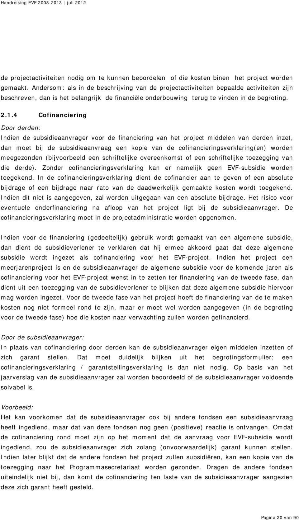 4 Cofinanciering Door derden: Indien de subsidieaanvrager voor de financiering van het project middelen van derden inzet, dan moet bij de subsidieaanvraag een kopie van de