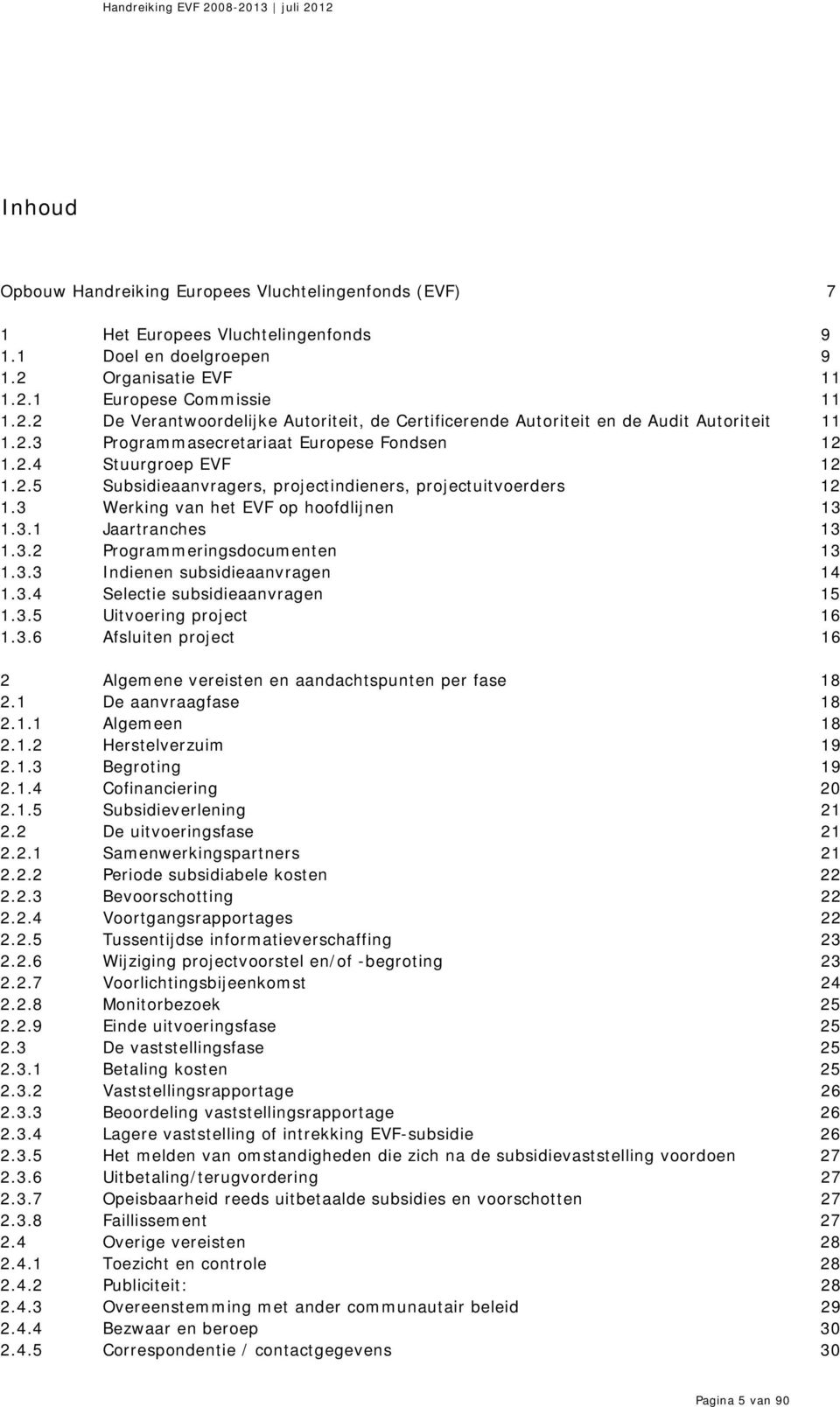 2.5 Subsidieaanvragers, projectindieners, projectuitvoerders 12 1.3 Werking van het EVF op hoofdlijnen 13 1.3.1 Jaartranches 13 1.3.2 Programmeringsdocumenten 13 1.3.3 Indienen subsidieaanvragen 14 1.