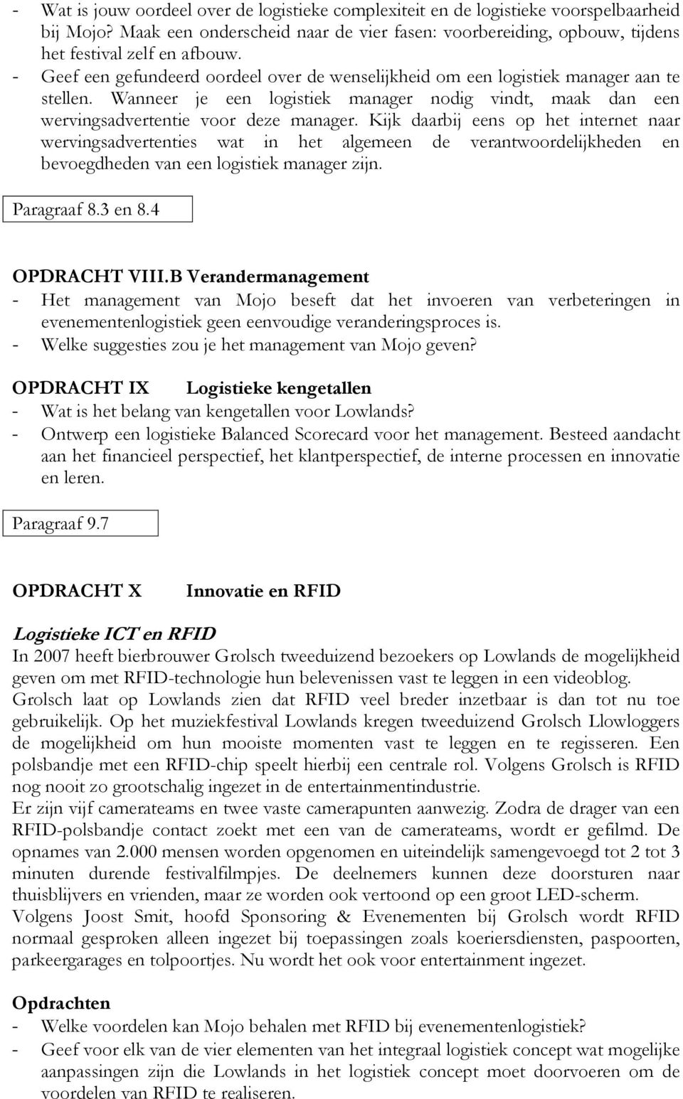 Kijk daarbij eens op het internet naar wervingsadvertenties wat in het algemeen de verantwoordelijkheden en bevoegdheden van een logistiek manager zijn. Paragraaf 8.3 en 8.4 OPDRACHT VIII.