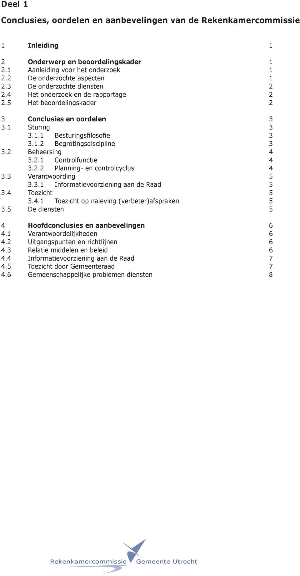 2.2 Planning- en controlcyclus 4 3.3 Verantwoording 5 3.3.1 Informatievoorziening aan de Raad 5 3.4 Toezicht 5 3.4.1 Toezicht op naleving (verbeter)afspraken 5 3.