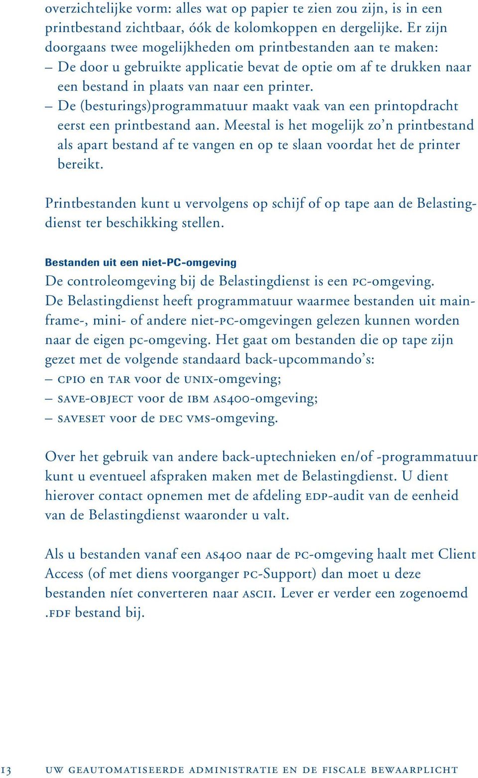 De (besturings)programmatuur maakt vaak van een printopdracht eerst een printbestand aan.