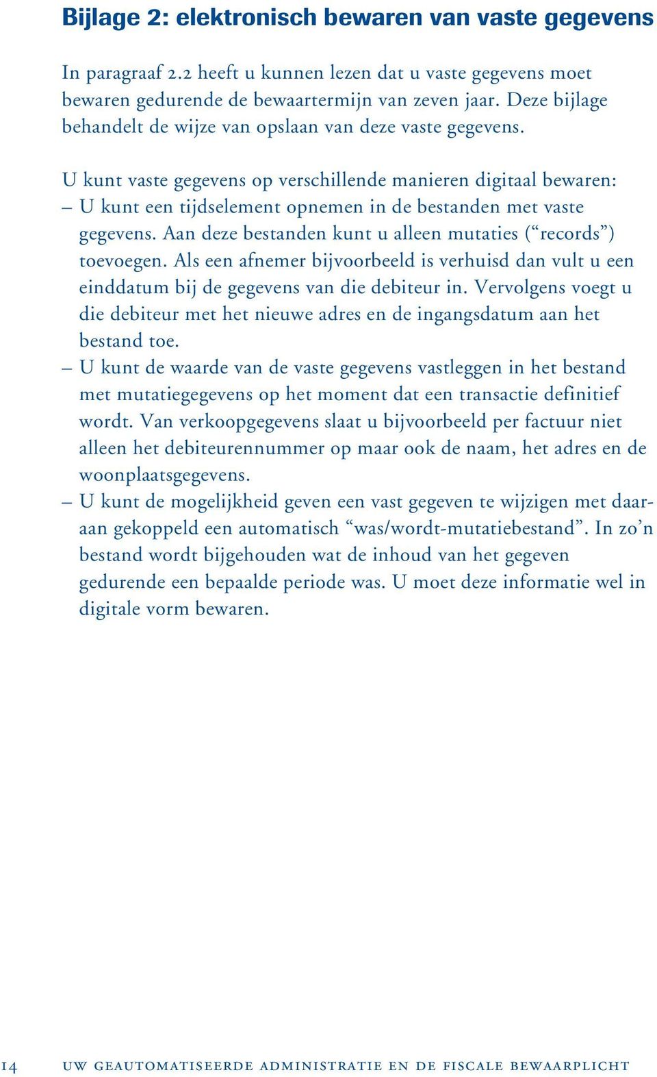 U kunt vaste gegevens op verschillende manieren digitaal bewaren: U kunt een tijdselement opnemen in de bestanden met vaste gegevens. Aan deze bestanden kunt u alleen mutaties ( records ) toevoegen.