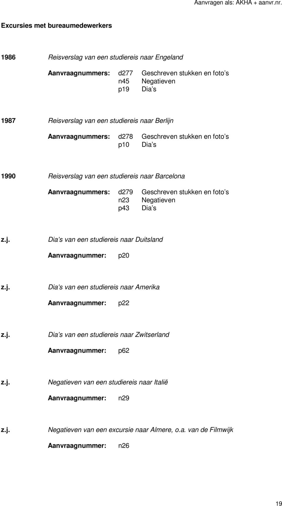 Aanvraagnummers: d279 Geschreven stukken en foto s n23 Negatieven p43 Dia s z.j. Dia s van een studiereis naar Duitsland p20 z.j. Dia s van een studiereis naar Amerika p22 z.