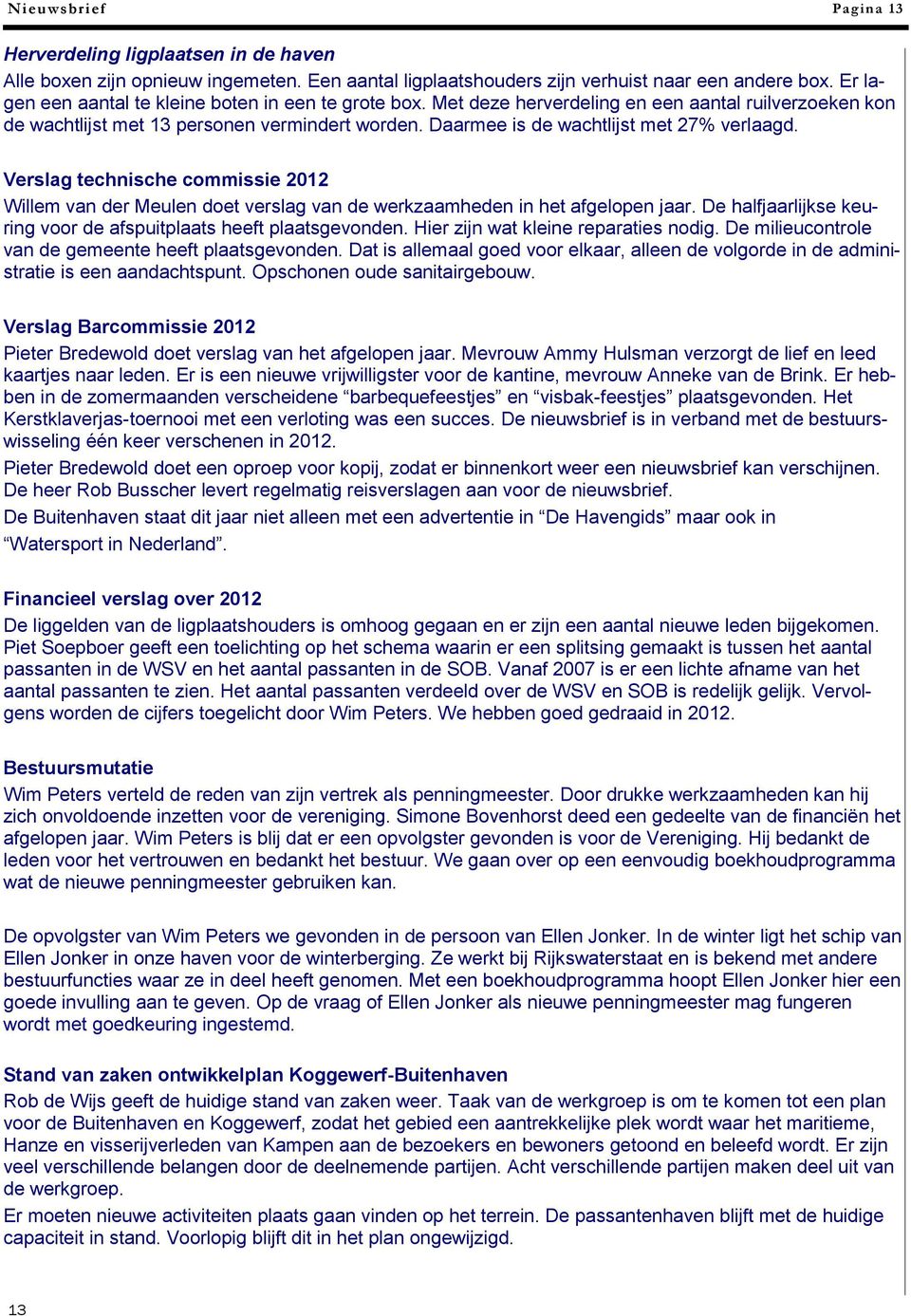 Daarmee is de wachtlijst met 27% verlaagd. Verslag technische commissie 2012 Willem van der Meulen doet verslag van de werkzaamheden in het afgelopen jaar.