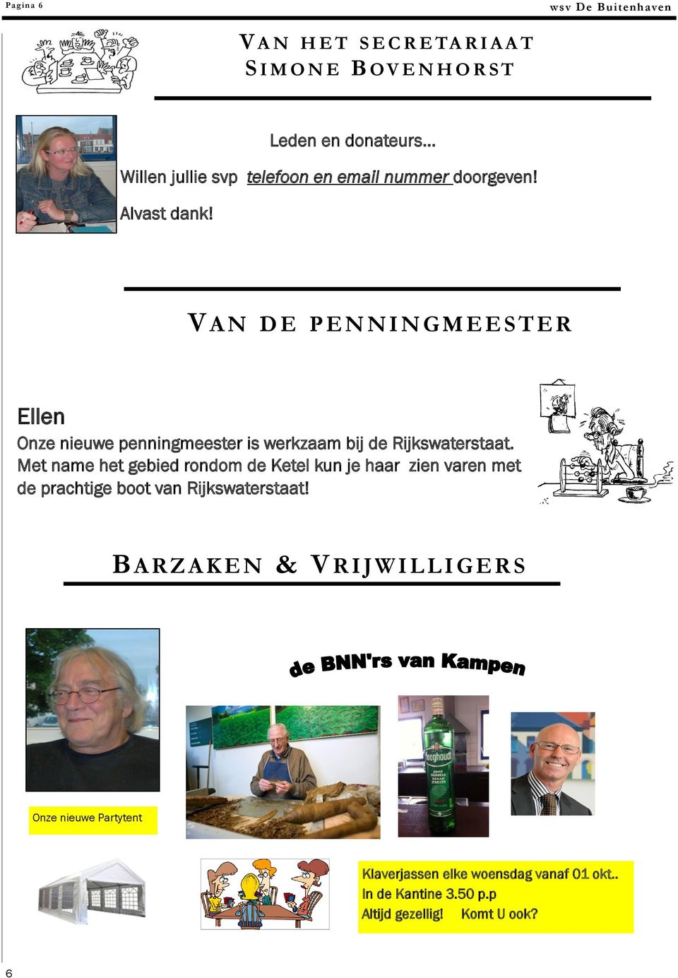 V AN DE PENNINGMEESTER Ellen Onze nieuwe penningmeester is werkzaam bij de Rijkswaterstaat.