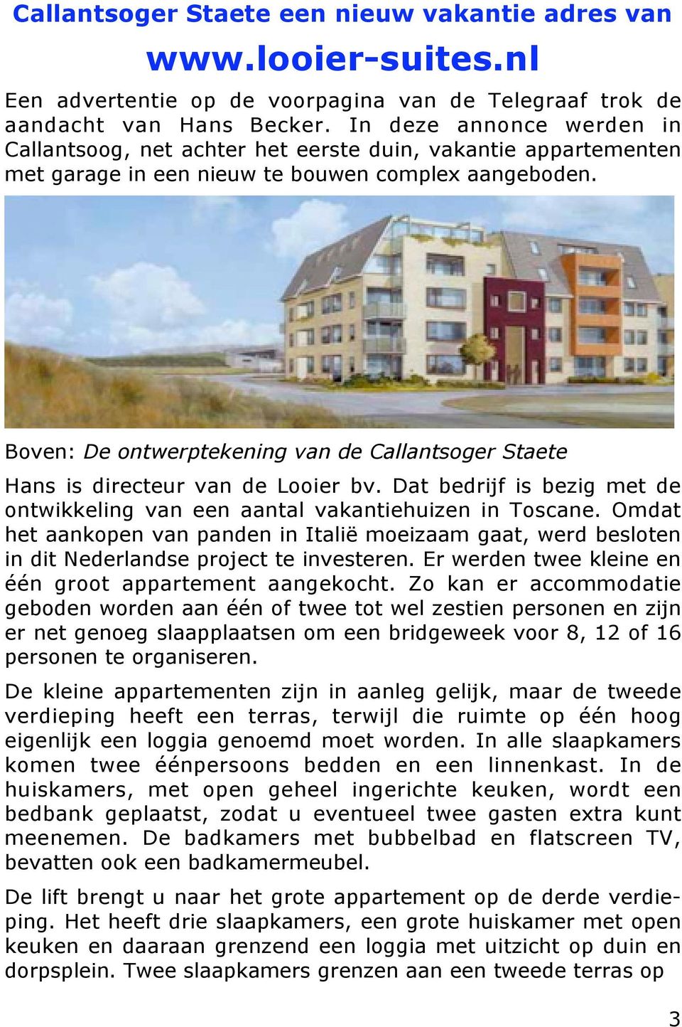 Boven: De ontwerptekening van de Callantsoger Staete Hans is directeur van de Looier bv. Dat bedrijf is bezig met de ontwikkeling van een aantal vakantiehuizen in Toscane.