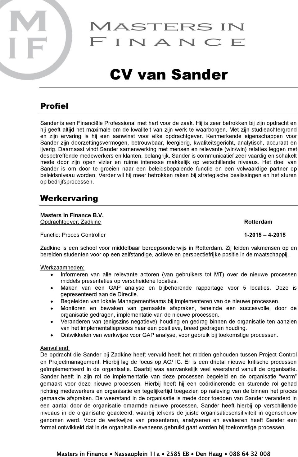 Kenmerkende eigenschappen voor Sander zijn doorzettingsvermogen, betrouwbaar, leergierig, kwaliteitsgericht, analytisch, accuraat en ijverig.