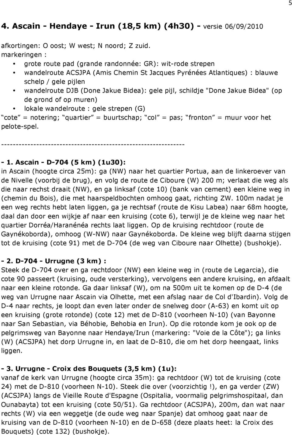 weg als die naar rechst draait (NW), en ga linksaf (cote 10) (bank van cement) een kleine weg in (chemin du Bois), die met haarspeldbochten omhoog gaat, richting ZW.