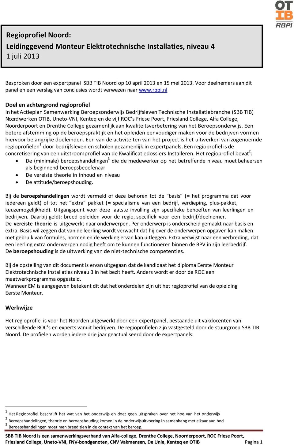 nl Doel en achtergrond regioprofiel In het Actieplan Samenwerking Beroepsonderwijs Bedrijfsleven Technische Installatiebranche (SBB TIB) Noord werken OTIB, Uneto-VNI, Kenteq en de vijf ROC s Friese