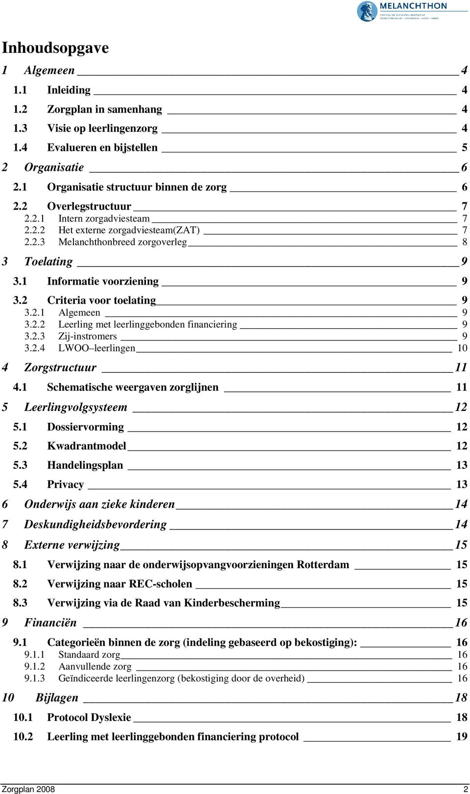 2 Criteria voor toelating 9 3.2.1 Algemeen 9 3.2.2 Leerling met leerlinggebonden financiering 9 3.2.3 Zij-instromers 9 3.2.4 LWOO leerlingen 10 4 Zorgstructuur 11 4.