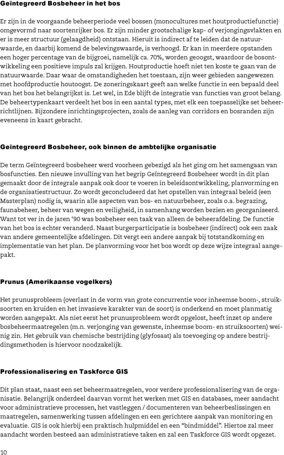 Hieruit is indirect af te leiden dat de natuurwaarde, en daarbij komend de belevingswaarde, is verhoogd. Er kan in meerdere opstanden een hoger percentage van de bijgroei, namelijk ca.