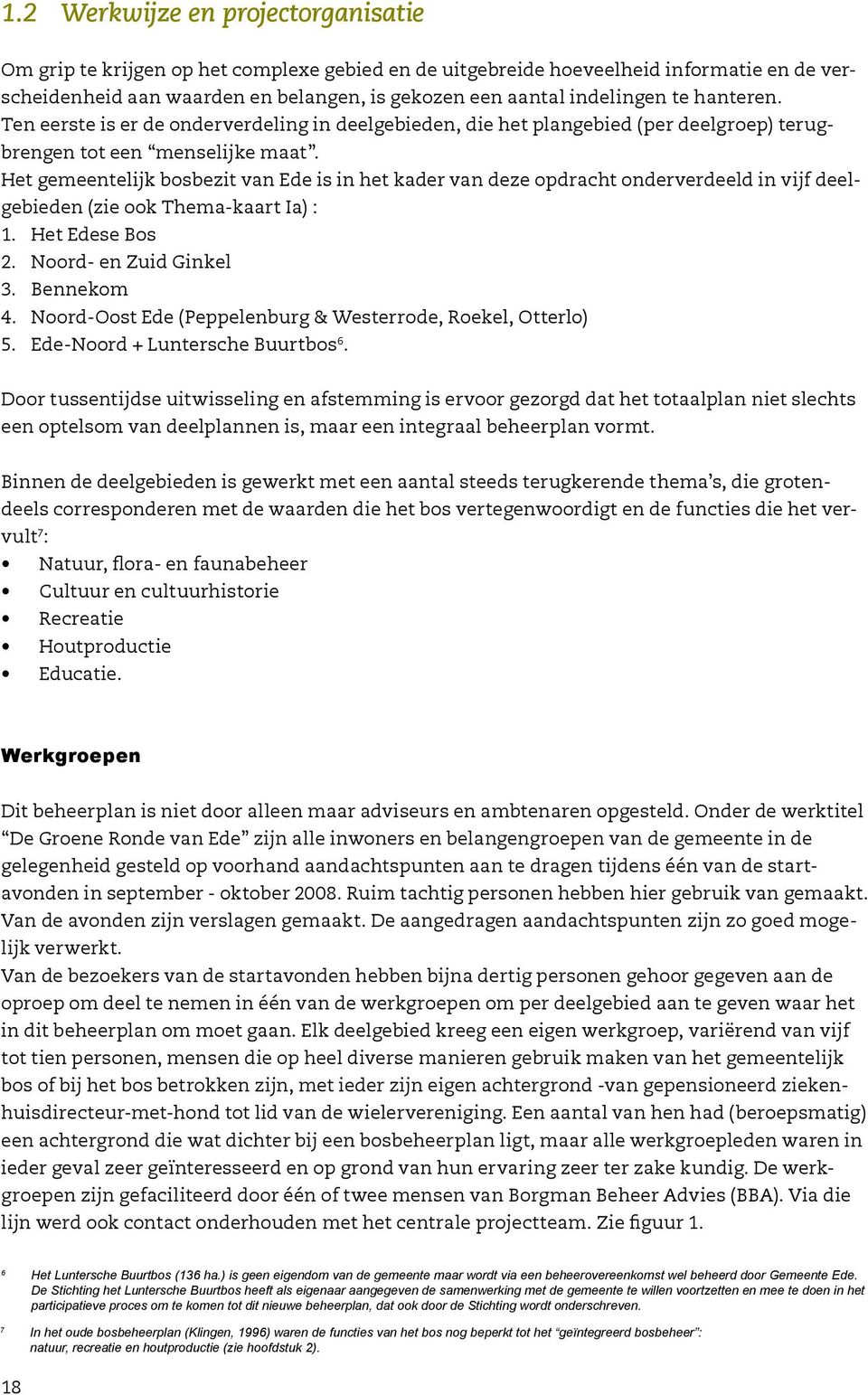 Het gemeentelijk bosbezit van Ede is in het kader van deze opdracht onderverdeeld in vijf deelgebieden (zie ook Thema-kaart Ia) : 1. Het Edese Bos 2. Noord- en Zuid Ginkel 3. Bennekom 4.