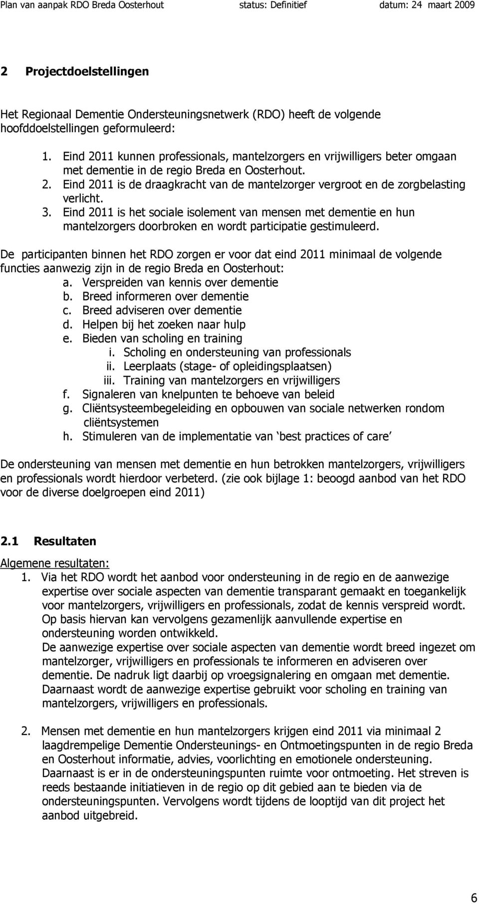 3. Eind 2011 is het sociale isolement van mensen met dementie en hun mantelzorgers doorbroken en wordt participatie gestimuleerd.