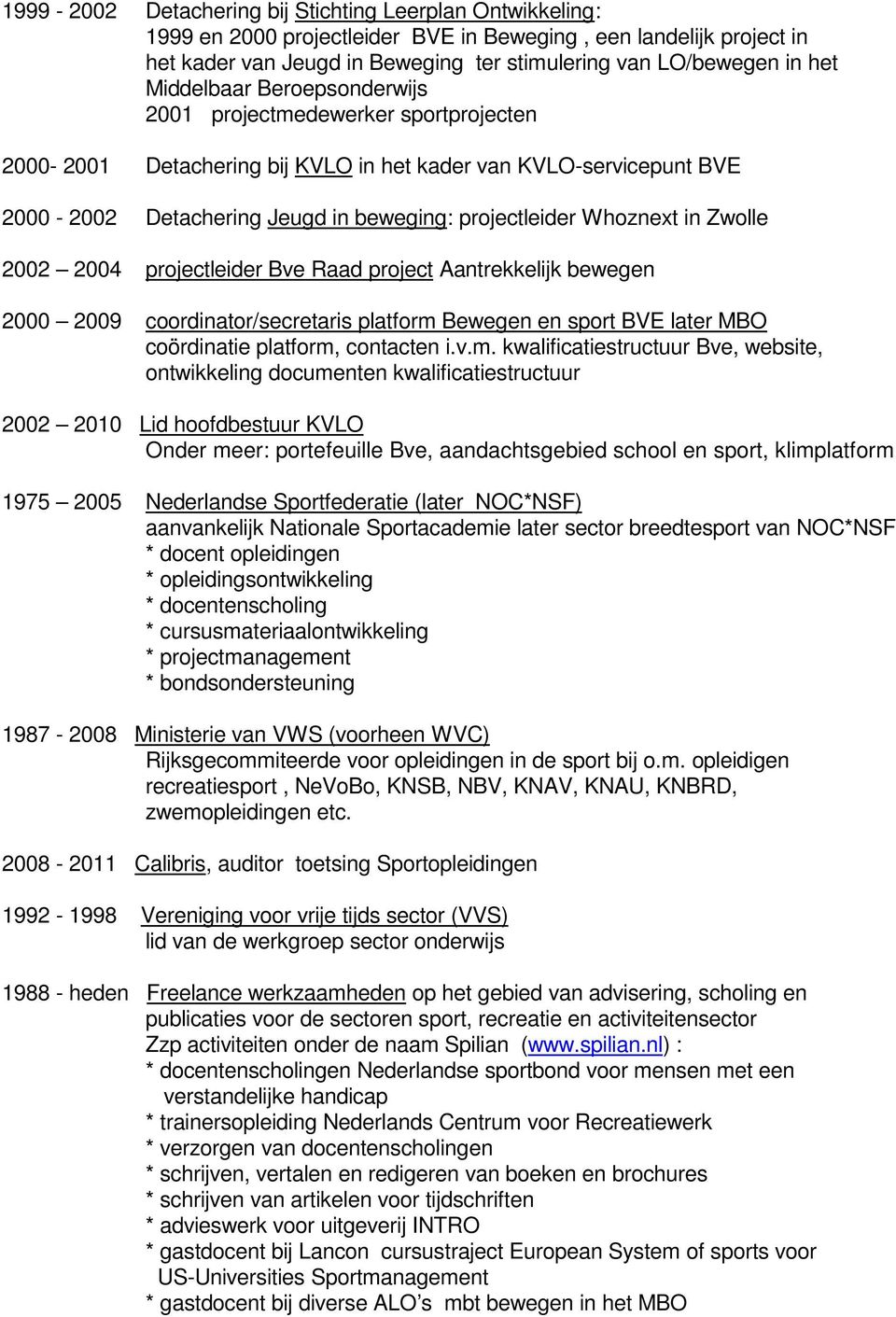 in Zwolle 2002 2004 projectleider Bve Raad project Aantrekkelijk bewegen 2000 2009 coordinator/secretaris platform 