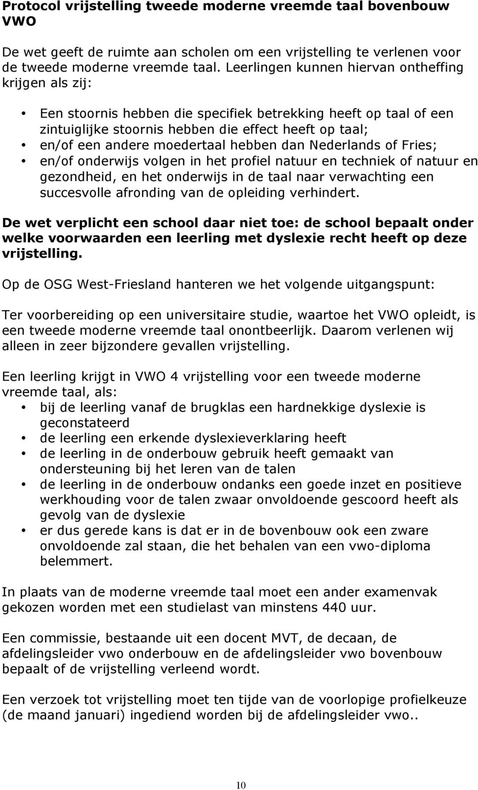 moedertaal hebben dan Nederlands of Fries; en/of onderwijs volgen in het profiel natuur en techniek of natuur en gezondheid, en het onderwijs in de taal naar verwachting een succesvolle afronding van