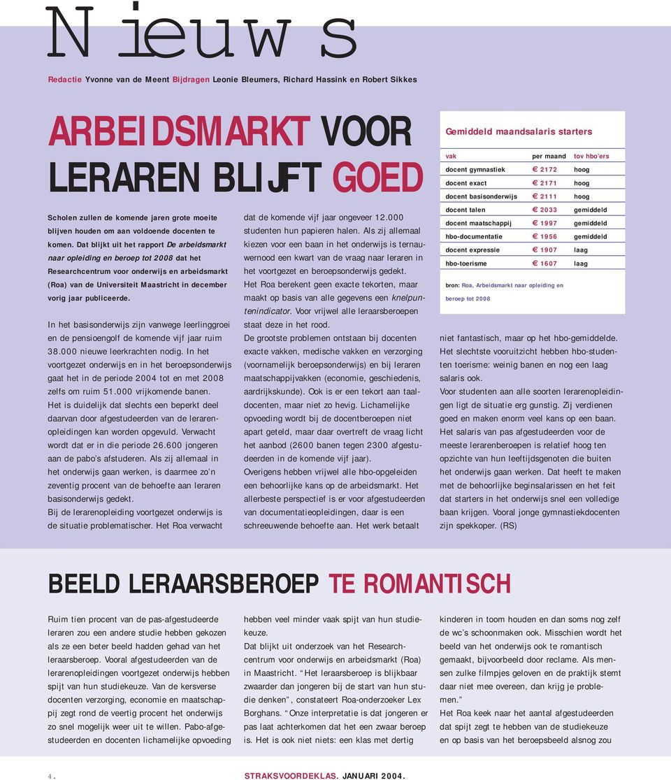 Dat blijkt uit het rapport De arbeidsmarkt naar opleiding en beroep tot 2008 dat het Researchcentrum voor onderwijs en arbeidsmarkt (Roa) van de Universiteit Maastricht in december vorig jaar