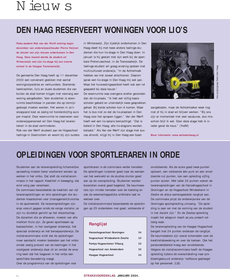 De gemeente Den Haag heeft op 11 december 2003 een convenant gesloten met aantal woningcorporaties en verhuurders.