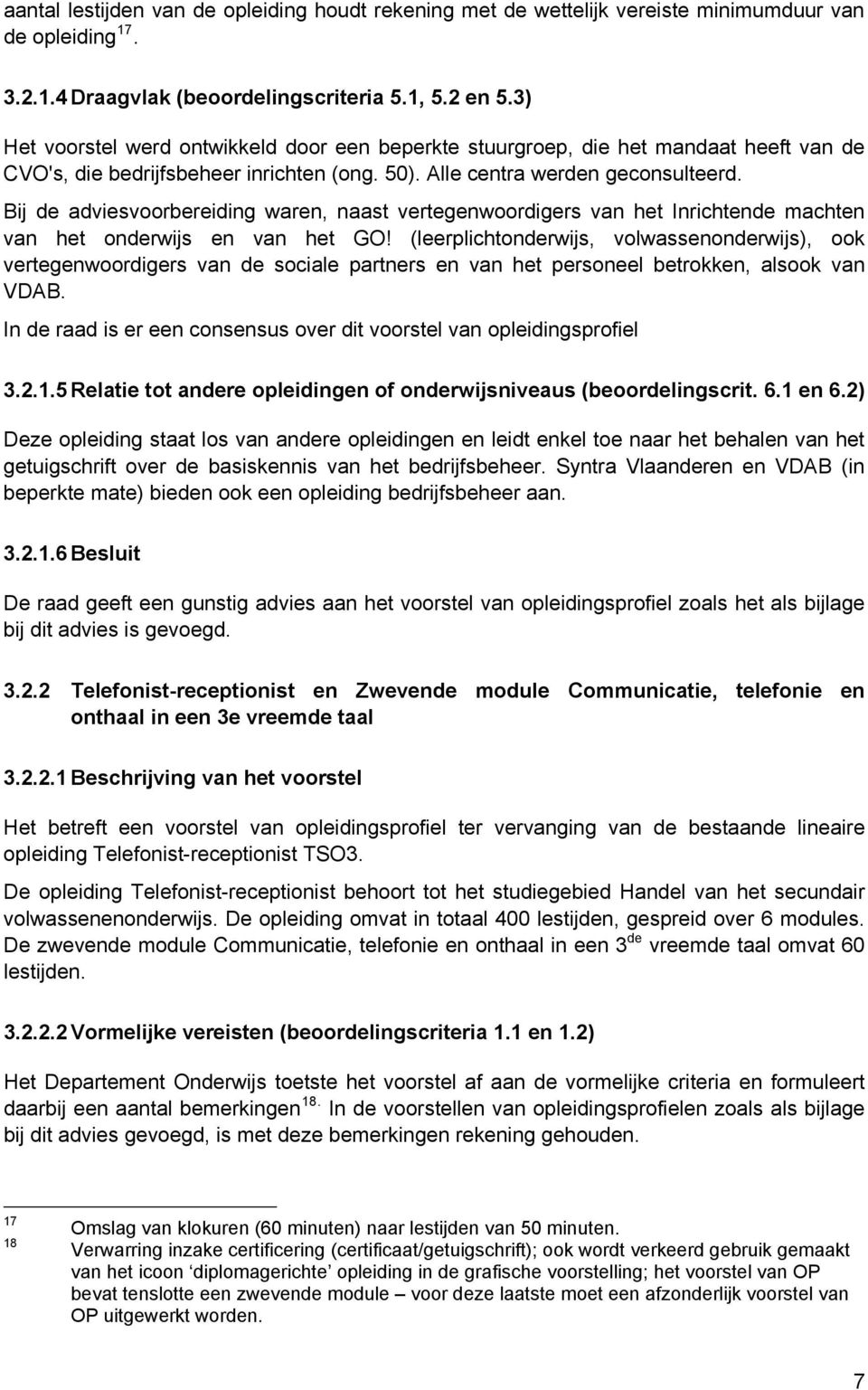 Bij de adviesvoorbereiding waren, naast vertegenwoordigers van het Inrichtende machten van het onderwijs en van het GO!