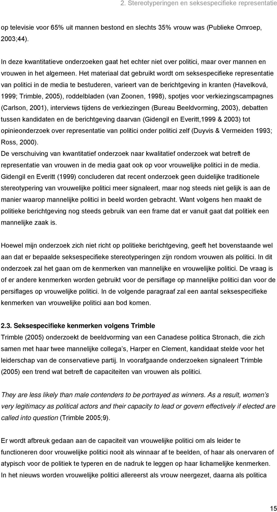 Het materiaal dat gebruikt wordt om seksespecifieke representatie van politici in de media te bestuderen, varieert van de berichtgeving in kranten (Havelková, 1999; Trimble, 2005), roddelbladen (van