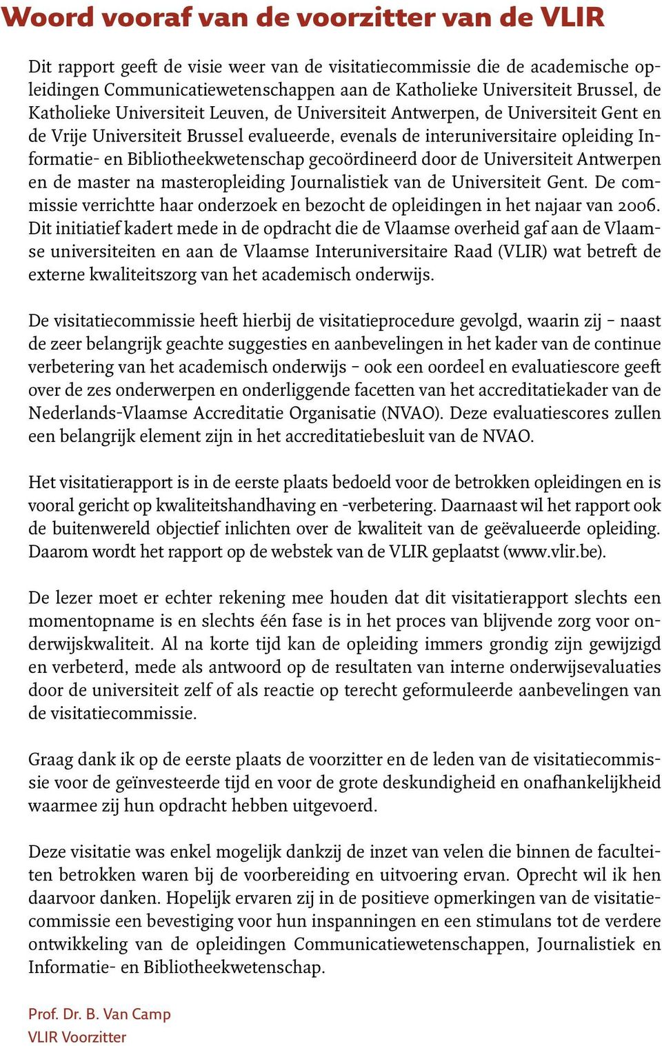 Bibliotheekwetenschap gecoördineerd door de Universiteit Antwerpen en de master na masteropleiding Journalistiek van de Universiteit Gent.