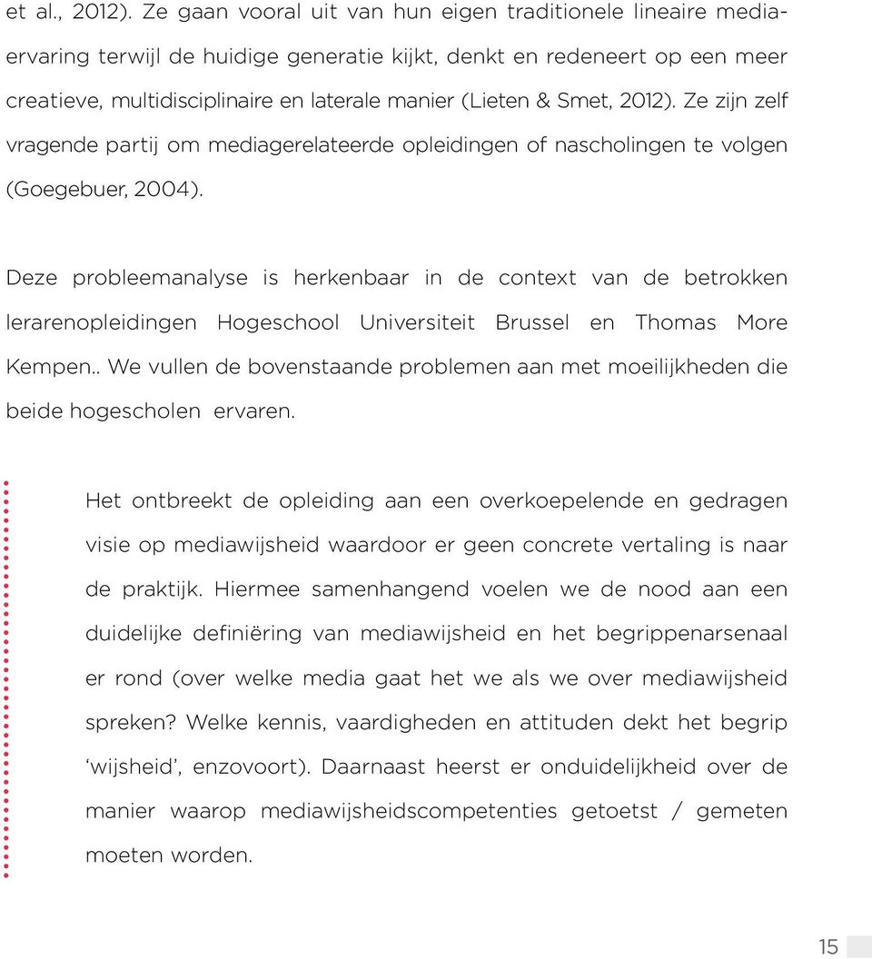 Smet, 2012). Ze zijn zelf vragende partij om mediagerelateerde opleidingen of nascholingen te volgen (Goegebuer, 2004).