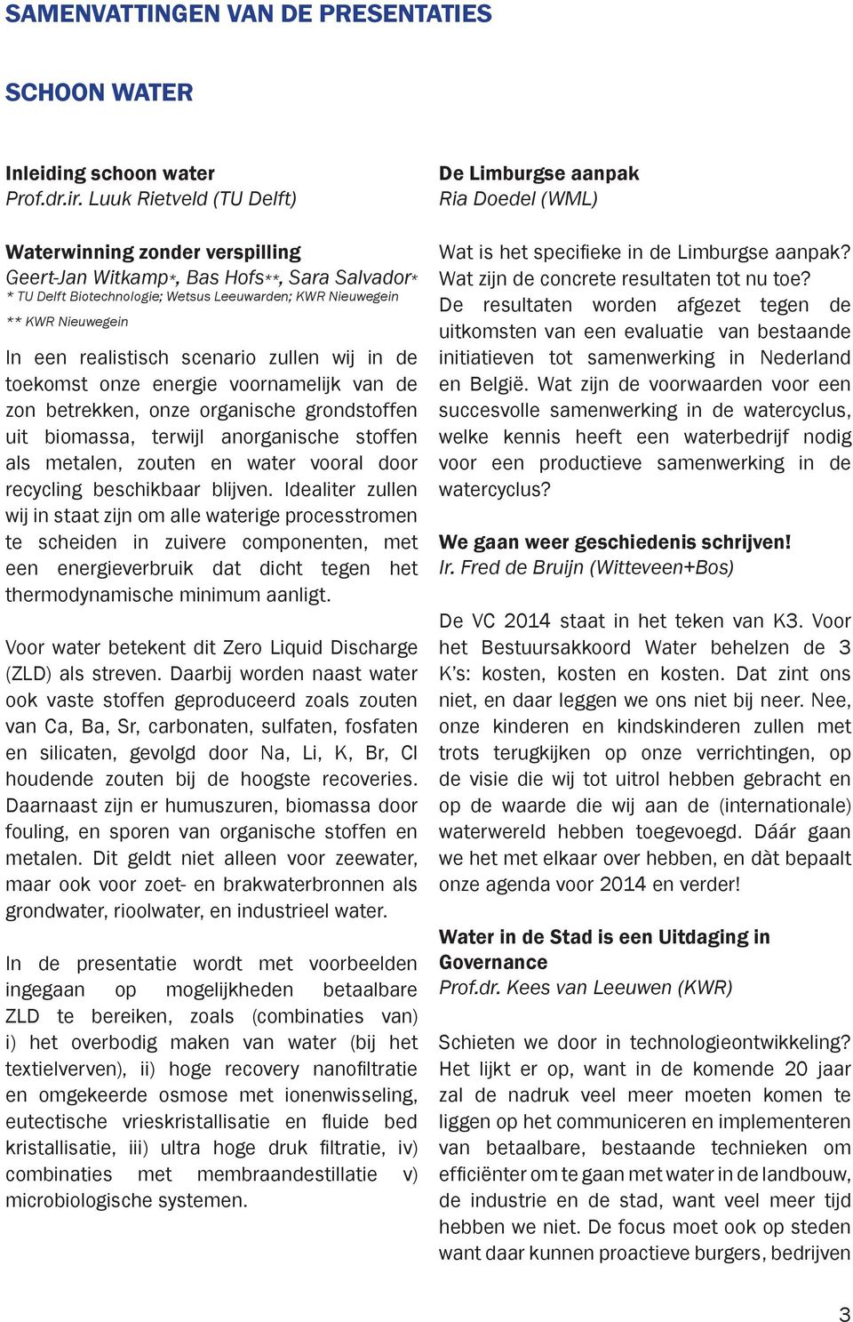 realistisch scenario zullen wij in de toekomst onze energie voornamelijk van de zon betrekken, onze organische grondstoffen uit biomassa, terwijl anorganische stoffen als metalen, zouten en water