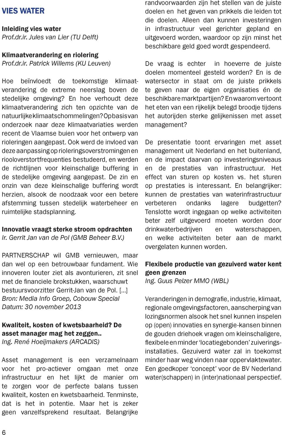 Op basis van onderzoek naar deze klimaatvariaties werden recent de Vlaamse buien voor het ontwerp van rioleringen aangepast.