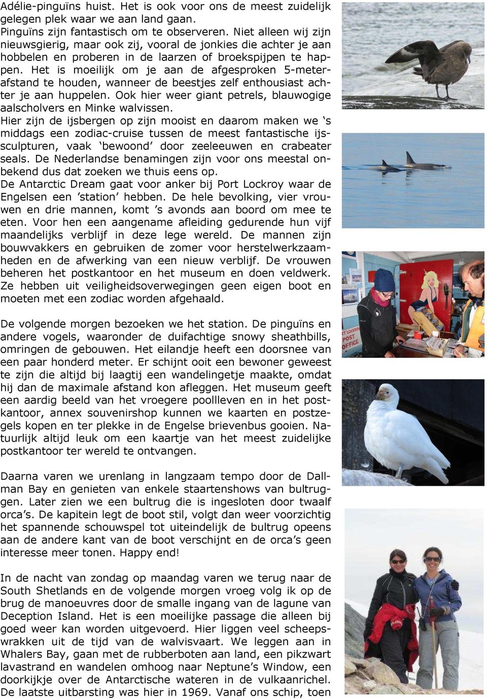 Het is moeilijk om je aan de afgesproken 5-meterafstand te houden, wanneer de beestjes zelf enthousiast achter je aan huppelen. Ook hier weer giant petrels, blauwogige aalscholvers en Minke walvissen.