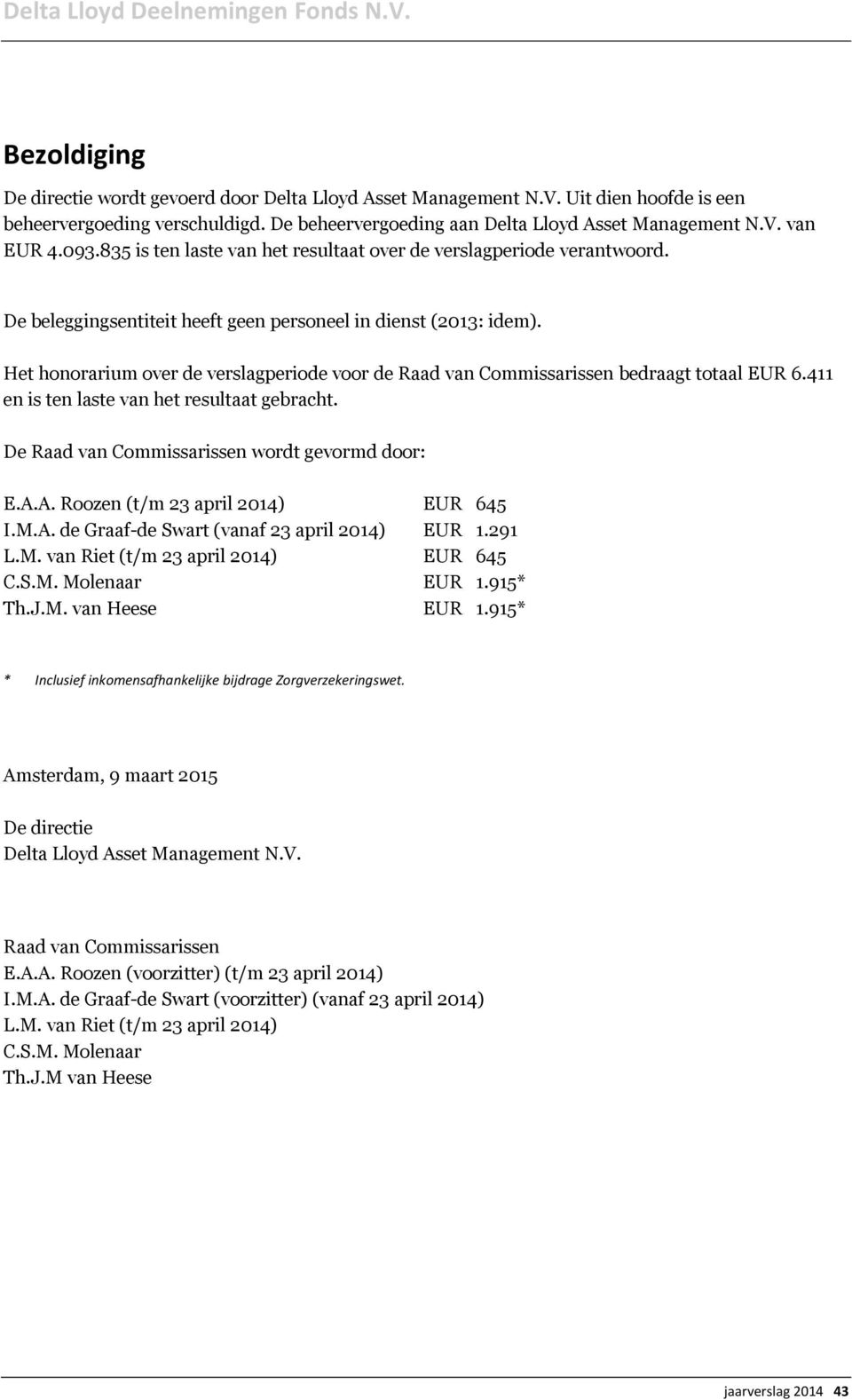 Het honorarium over de verslagperiode voor de Raad van Commissarissen bedraagt totaal EUR 6.411 en is ten laste van het resultaat gebracht. De Raad van Commissarissen wordt gevormd door: E.A.