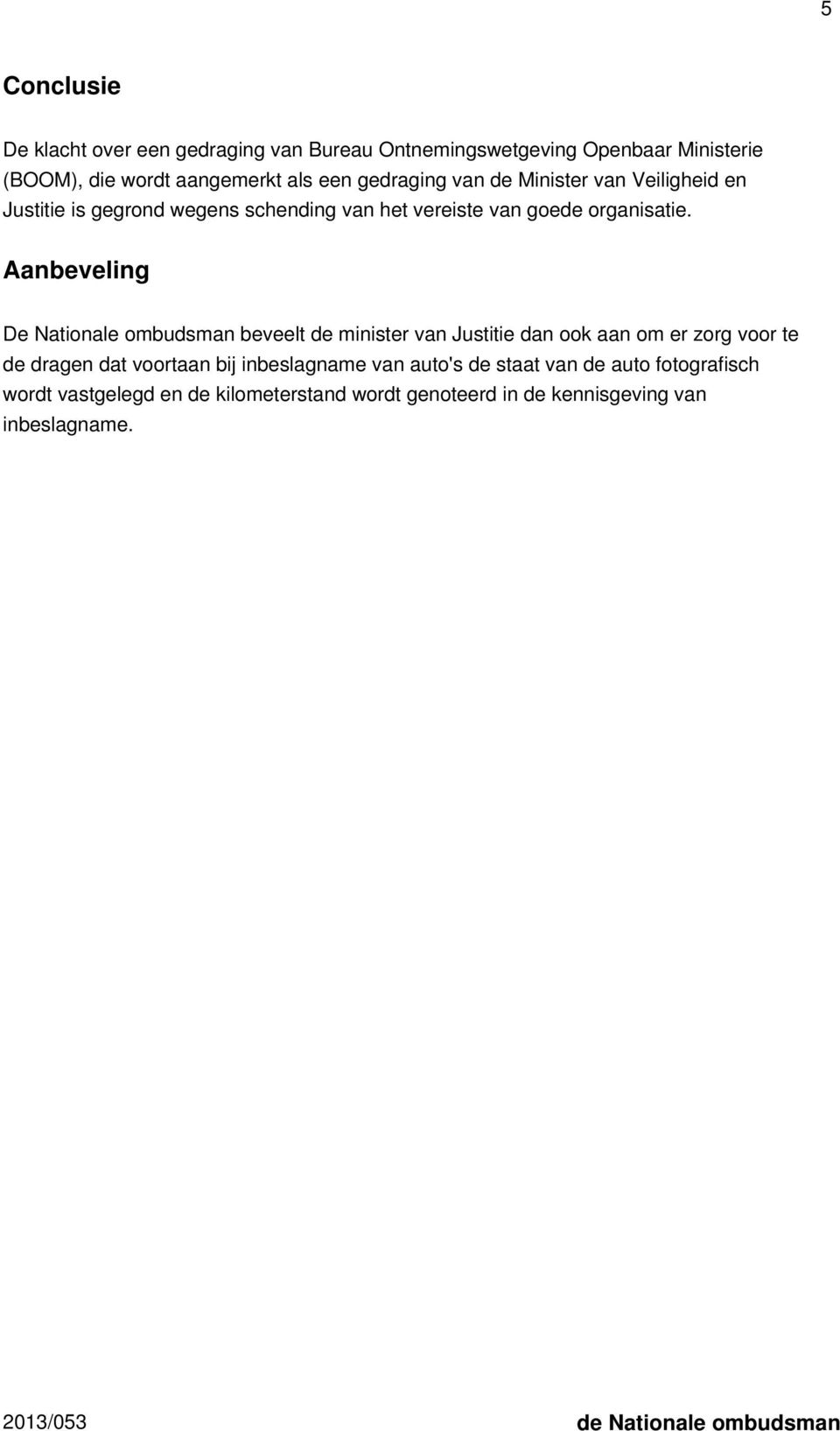 Aanbeveling De Nationale ombudsman beveelt de minister van Justitie dan ook aan om er zorg voor te de dragen dat voortaan bij