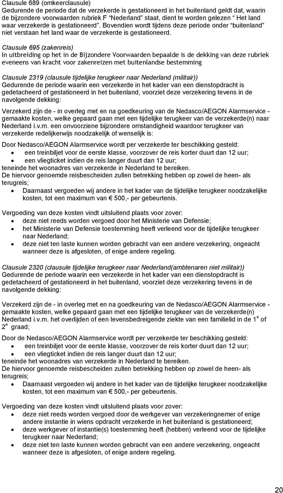 Clausule 695 (zakenreis) In uitbreiding op het in de Bijzondere Voorwaarden bepaalde is de dekking van deze rubriek eveneens van kracht voor zakenreizen met buitenlandse bestemming Clausule 2319