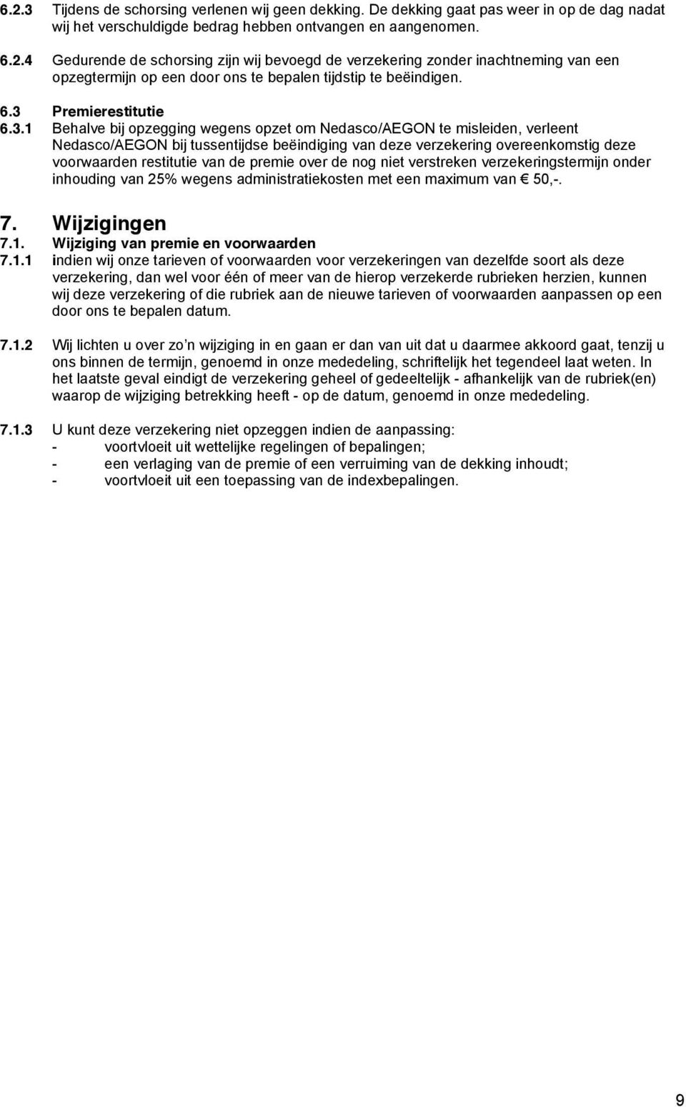 restitutie van de premie over de nog niet verstreken verzekeringstermijn onder inhouding van 25% wegens administratiekosten met een maximum van 50,-. 7. Wijzigingen 7.1.