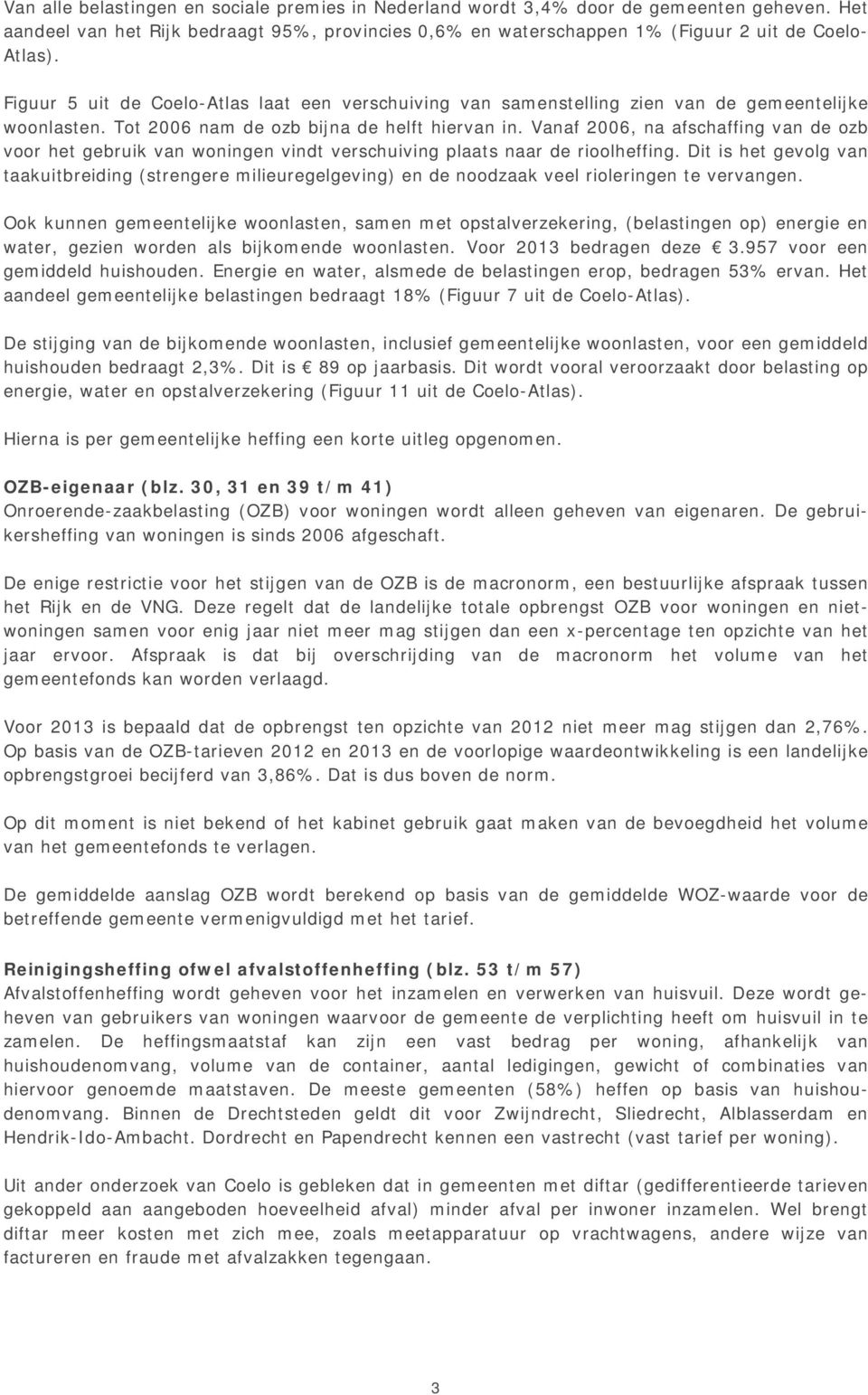 Vanaf 2006, na afschaffing van de ozb voor het gebruik van woningen vindt verschuiving plaats naar de rioolheffing.