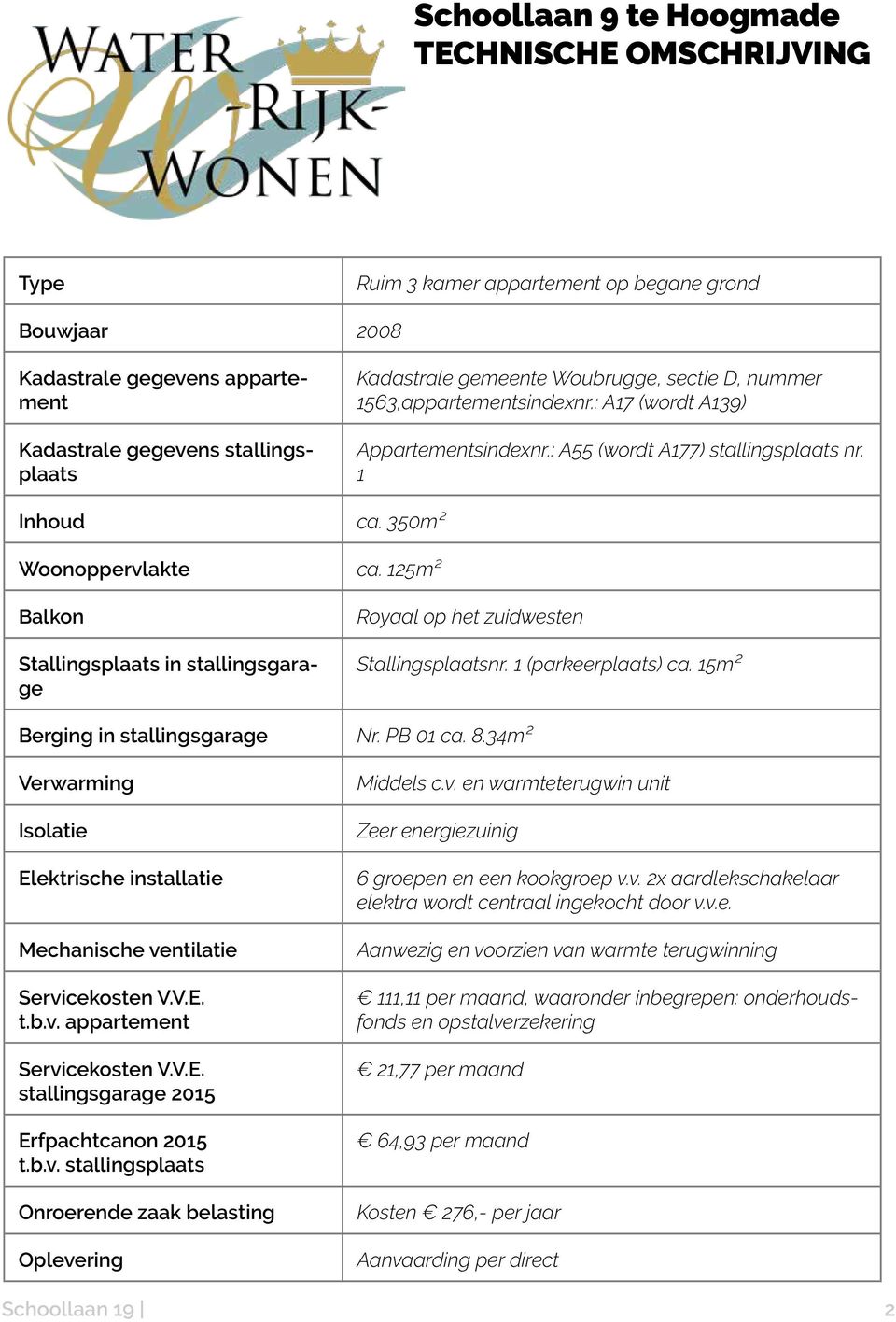 125m² Balkon Stallingsplaats in stallingsgarage Berging in stallingsgarage Verwarming Isolatie Elektrische installatie Mechanische ventilatie Servicekosten V.V.E. t.b.v. appartement Servicekosten V.V.E. stallingsgarage 2015 Erfpachtcanon 2015 t.