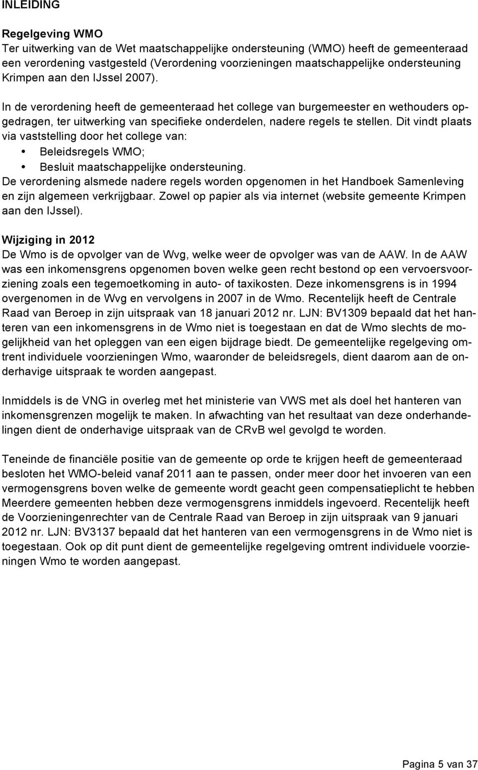 Dit vindt plaats via vaststelling door het college van: Beleidsregels WMO; Besluit maatschappelijke ondersteuning.