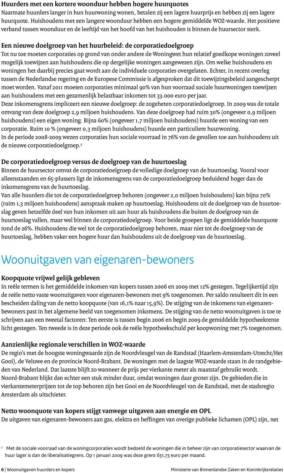 Een nieuwe doelgroep van het huurbeleid: de corporatiedoelgroep Tot nu toe moeten corporaties op grond van onder andere de Woningwet hun relatief goedkope woningen zoveel mogelijk toewijzen aan