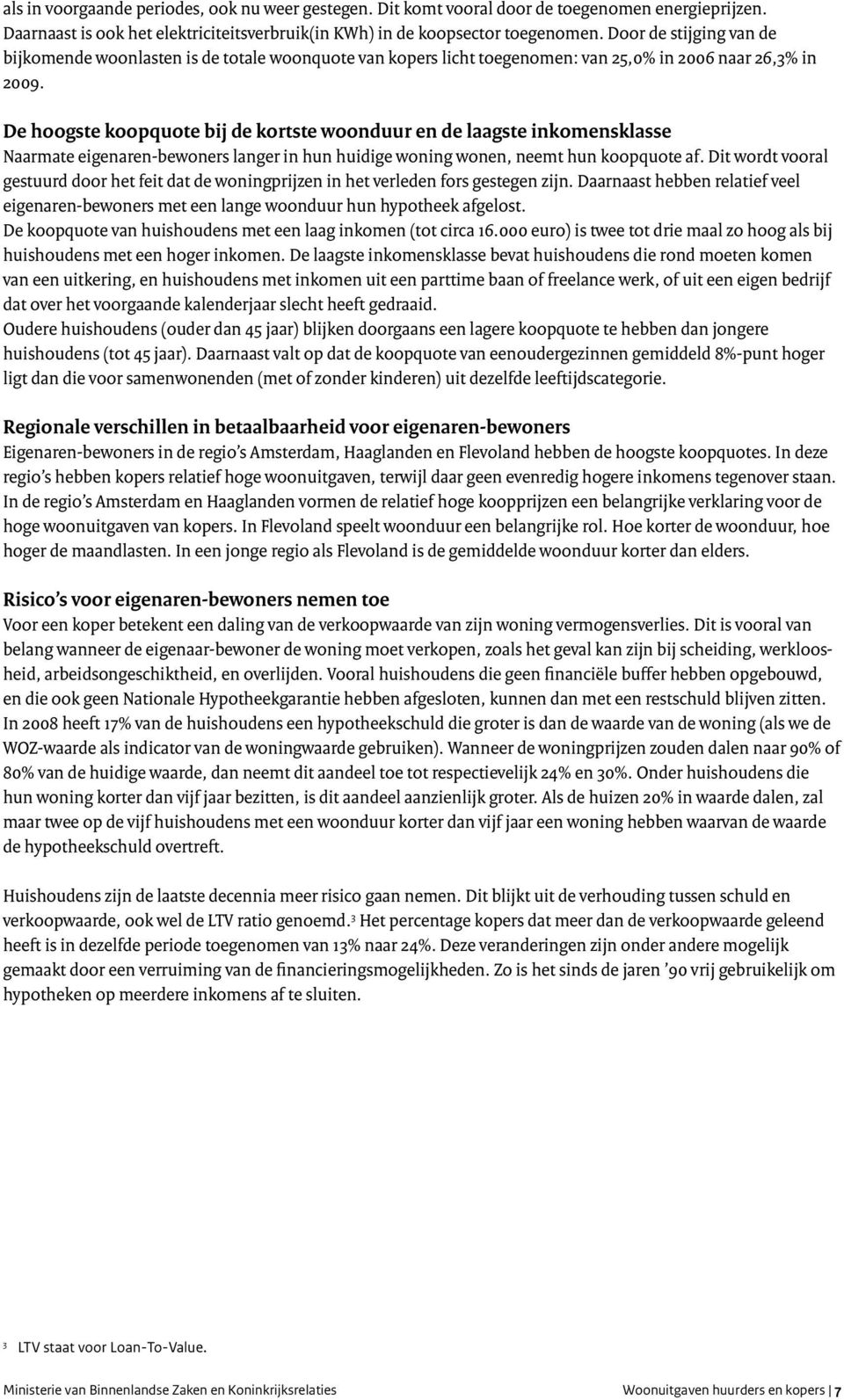 De hoogste koopquote bij de kortste woonduur en de laagste inkomensklasse Naarmate eigenaren-bewoners langer in hun huidige woning wonen, neemt hun koopquote af.