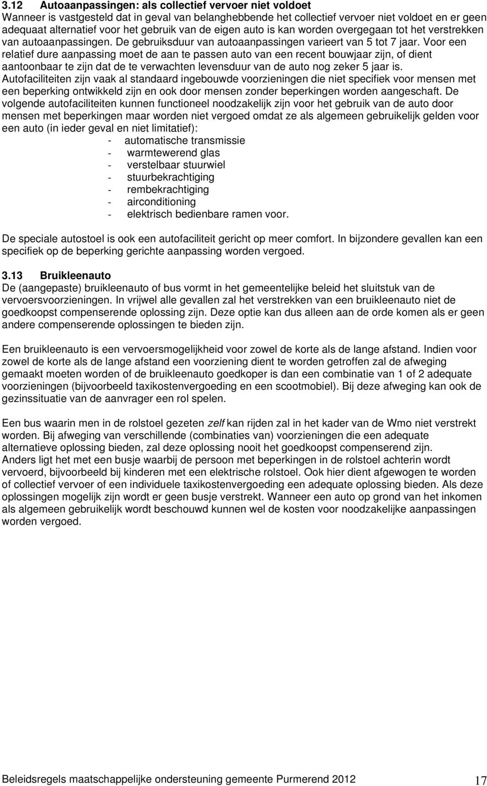 Voor een relatief dure aanpassing moet de aan te passen auto van een recent bouwjaar zijn, of dient aantoonbaar te zijn dat de te verwachten levensduur van de auto nog zeker 5 jaar is.