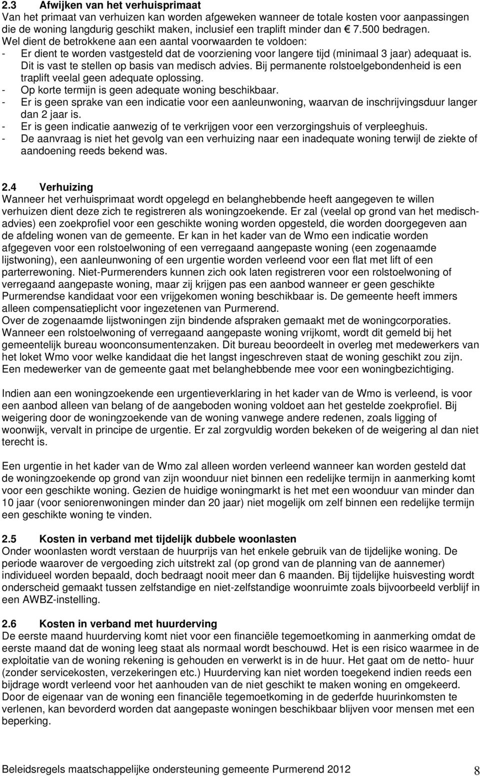 Dit is vast te stellen op basis van medisch advies. Bij permanente rolstoelgebondenheid is een traplift veelal geen adequate oplossing. - Op korte termijn is geen adequate woning beschikbaar.