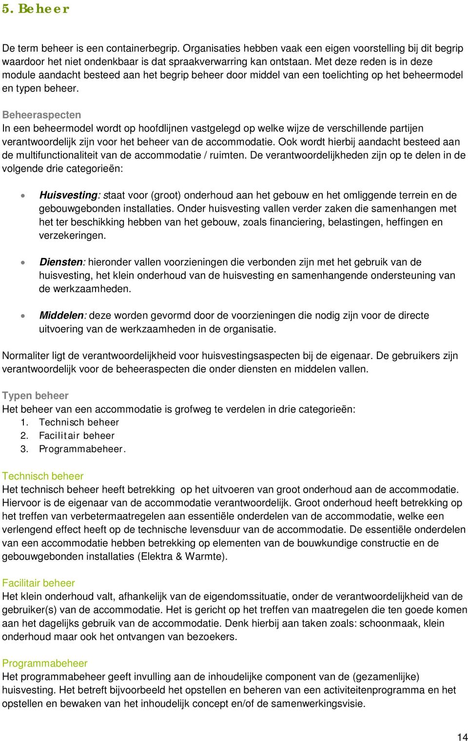 Beheeraspecten In een beheermodel wordt op hoofdlijnen vastgelegd op welke wijze de verschillende partijen verantwoordelijk zijn voor het beheer van de accommodatie.