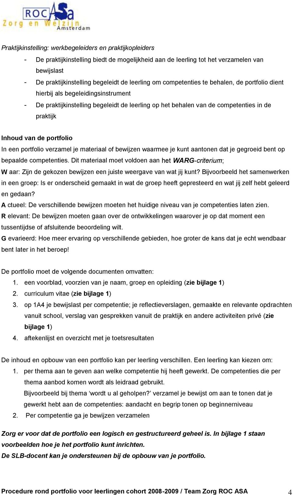 portfolio In een portfolio verzamel je materiaal of bewijzen waarmee je kunt aantonen dat je gegroeid bent op bepaalde competenties.