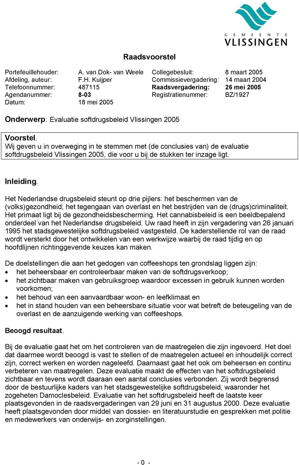 Vlissingen 2005 Voorstel. Wij geven u in overweging in te stemmen met (de conclusies van) de evaluatie softdrugsbeleid Vlissingen 2005, die voor u bij de stukken ter inzage ligt. Inleiding.