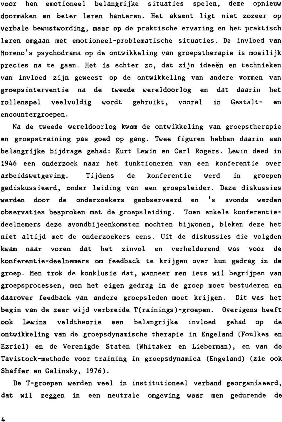 De invloed van Moreno's psychodrama op de ontwikkeling van groepstherapie is moeilijk precies na te gaan.