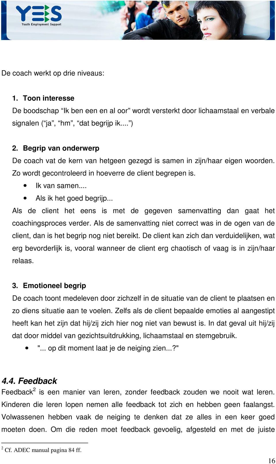 .. Als de client het eens is met de gegeven samenvatting dan gaat het coachingsproces verder. Als de samenvatting niet correct was in de ogen van de client, dan is het begrip nog niet bereikt.