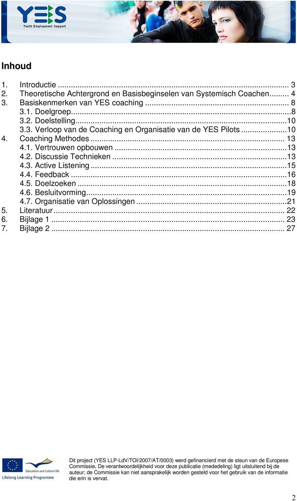 Organisatie van Oplossingen...21 5. Literatuur... 22 6. Bijlage 1... 23 7. Bijlage 2... 27 Dit project (YES LLP-LdV/TOI/2007/AT/0003) werd gefinancierd met de steun van de Europese Commissie.