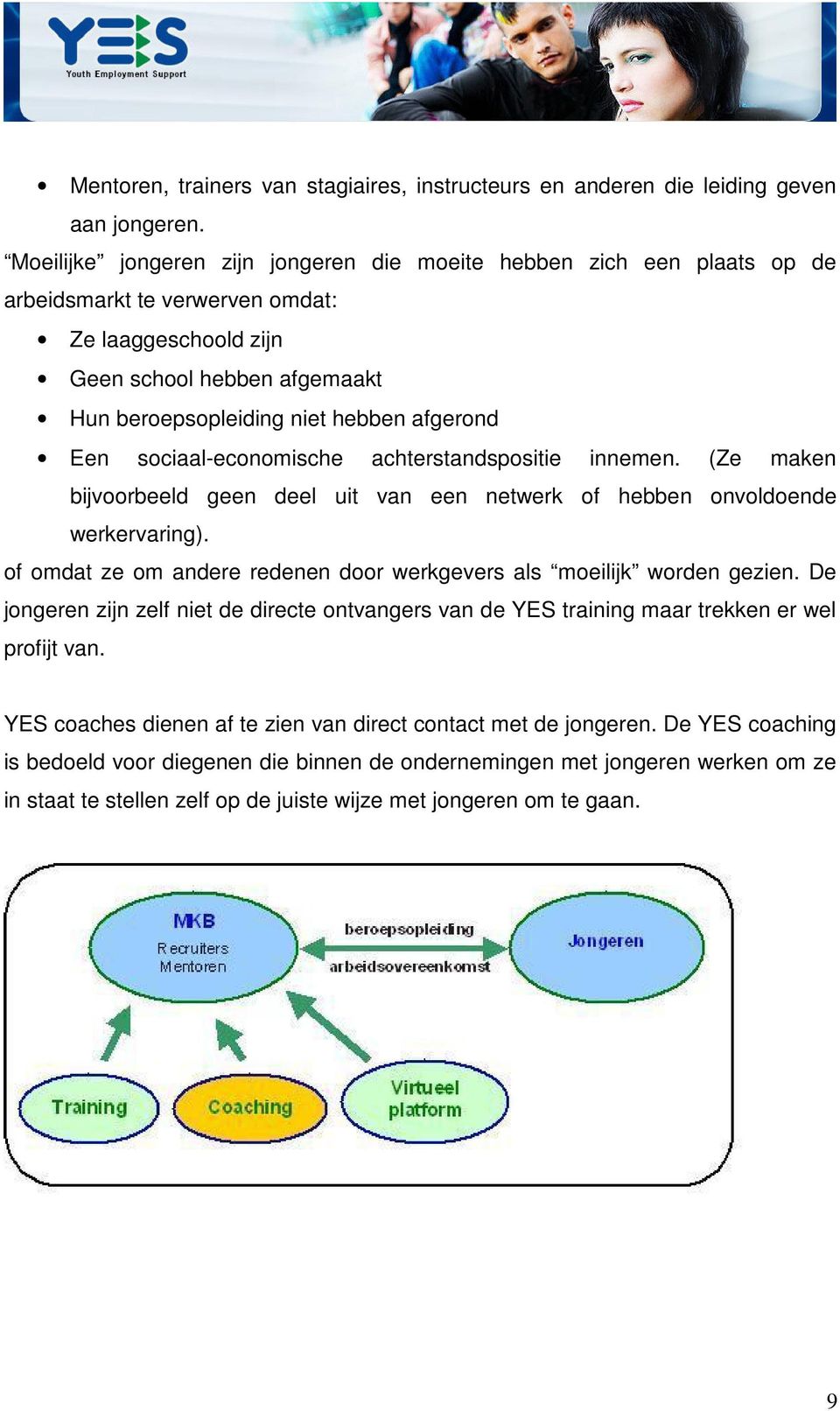 Een sociaal-economische achterstandspositie innemen. (Ze maken bijvoorbeeld geen deel uit van een netwerk of hebben onvoldoende werkervaring).