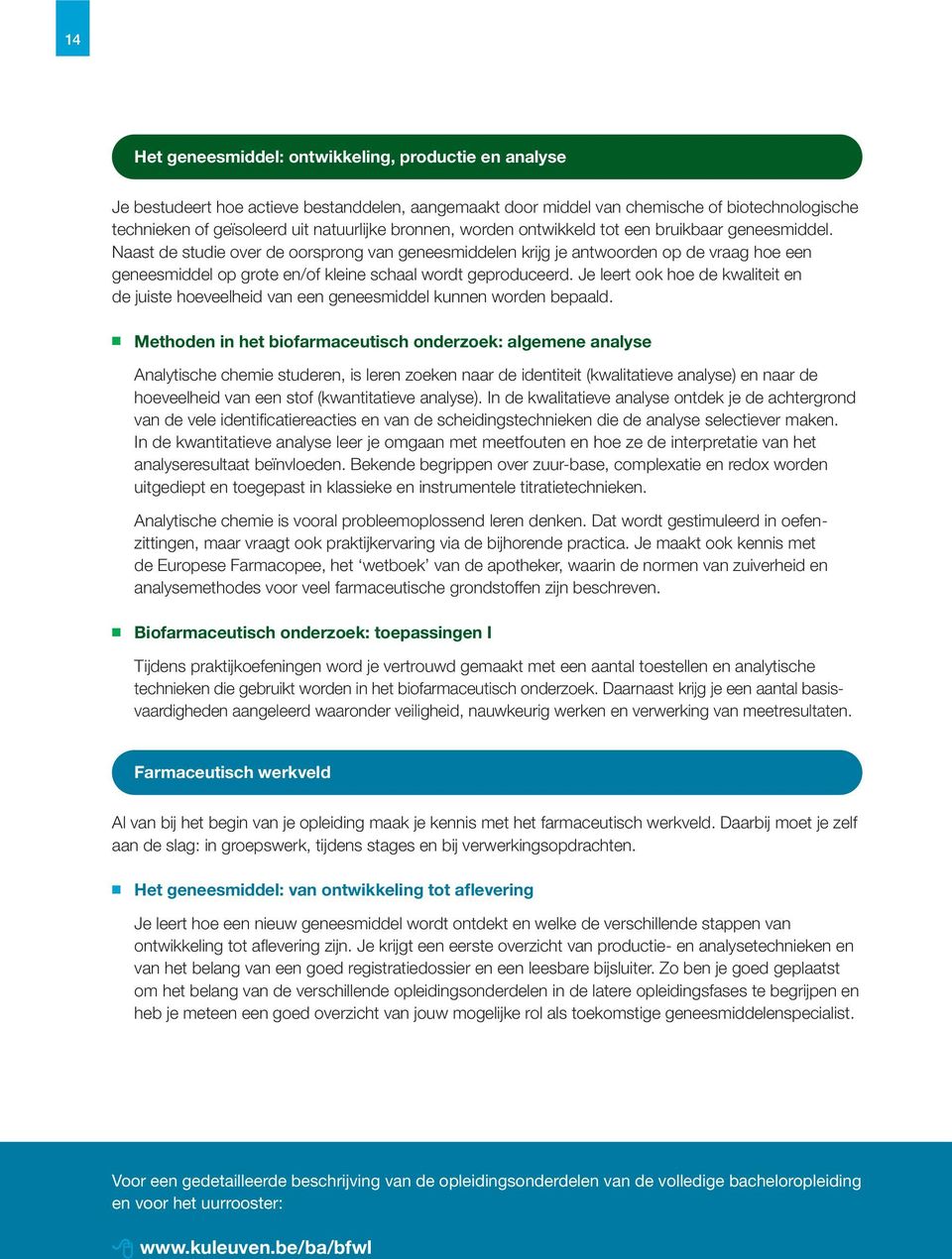 Naast de studie over de oorsprong van geneesmiddelen krijg je antwoorden op de vraag hoe een geneesmiddel op grote en/of kleine schaal wordt geproduceerd.