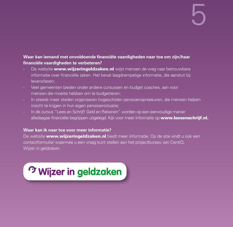 Het bevat laagdrempelige informatie, die aansluit bij levensfasen; - Veel gemeenten bieden onder andere cursussen en budget coaches, aan voor mensen die moeite hebben om te budgetteren; - In steeds